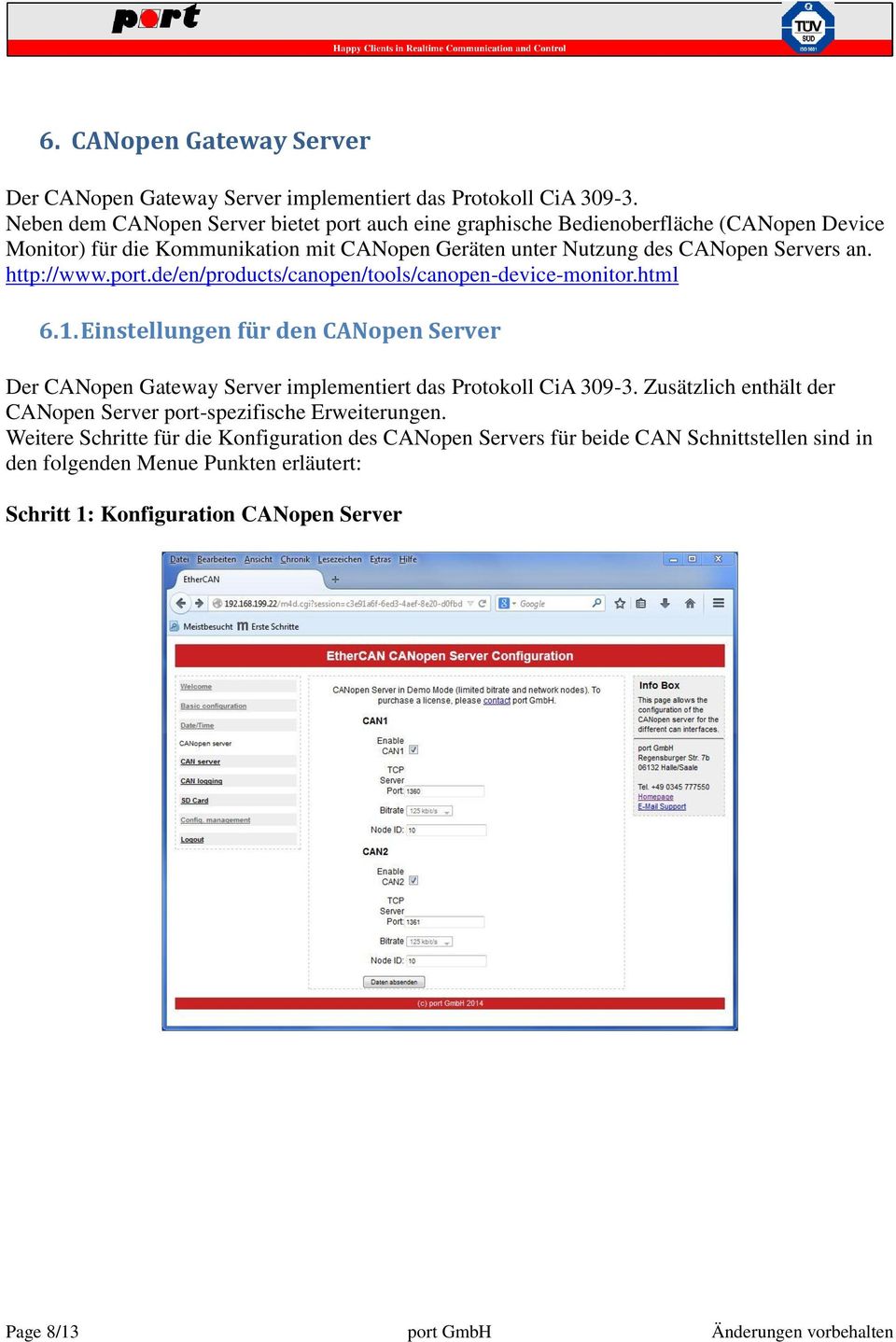 http://www.port.de/en/products/canopen/tools/canopen-device-monitor.html 6.1. Einstellungen für den CANopen Server Der CANopen Gateway Server implementiert das Protokoll CiA 309-3.