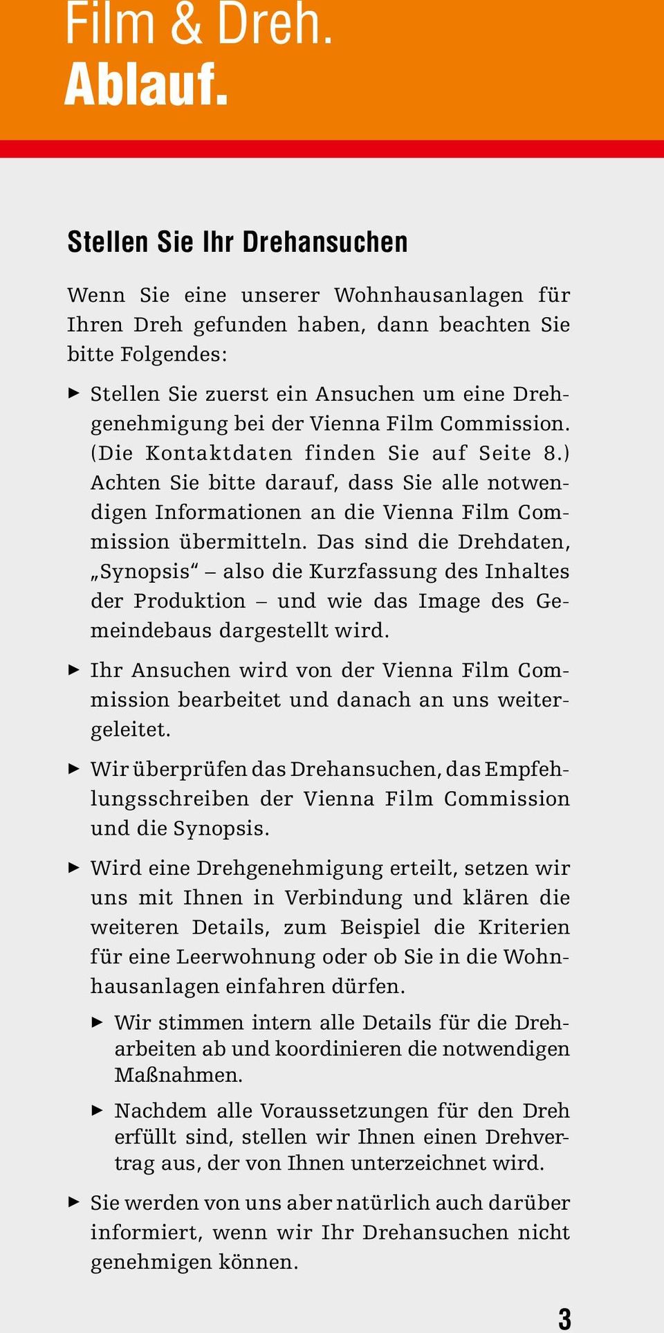 Vienna Film Commission. (Die Kontaktdaten finden Sie auf Seite 8.) Achten Sie bitte darauf, dass Sie alle notwendigen Informationen an die Vienna Film Commission übermitteln.