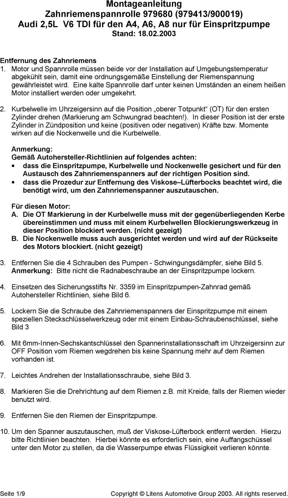 Eine kalte Spannrolle darf unter keinen Umständen an einem heißen Motor installiert werden oder umgekehrt. 2.