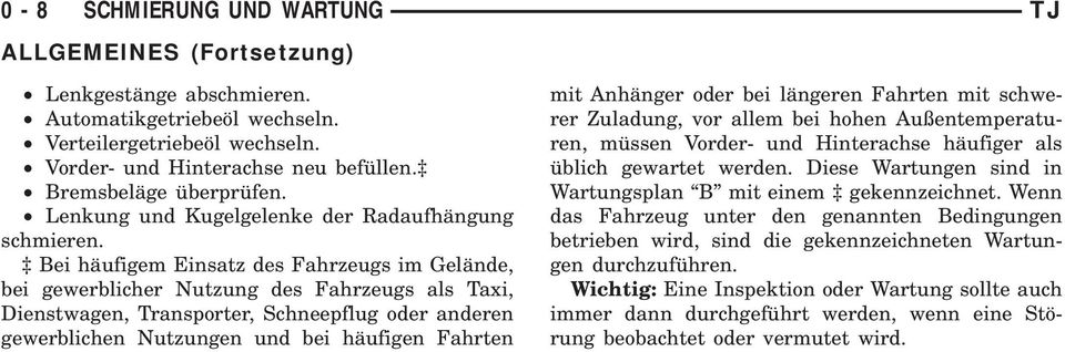 Vorder- und Hinterachse häufiger als üblich gewartet werden. Diese Wartungen sind in Wartungsplan B mit einem gekennzeichnet.