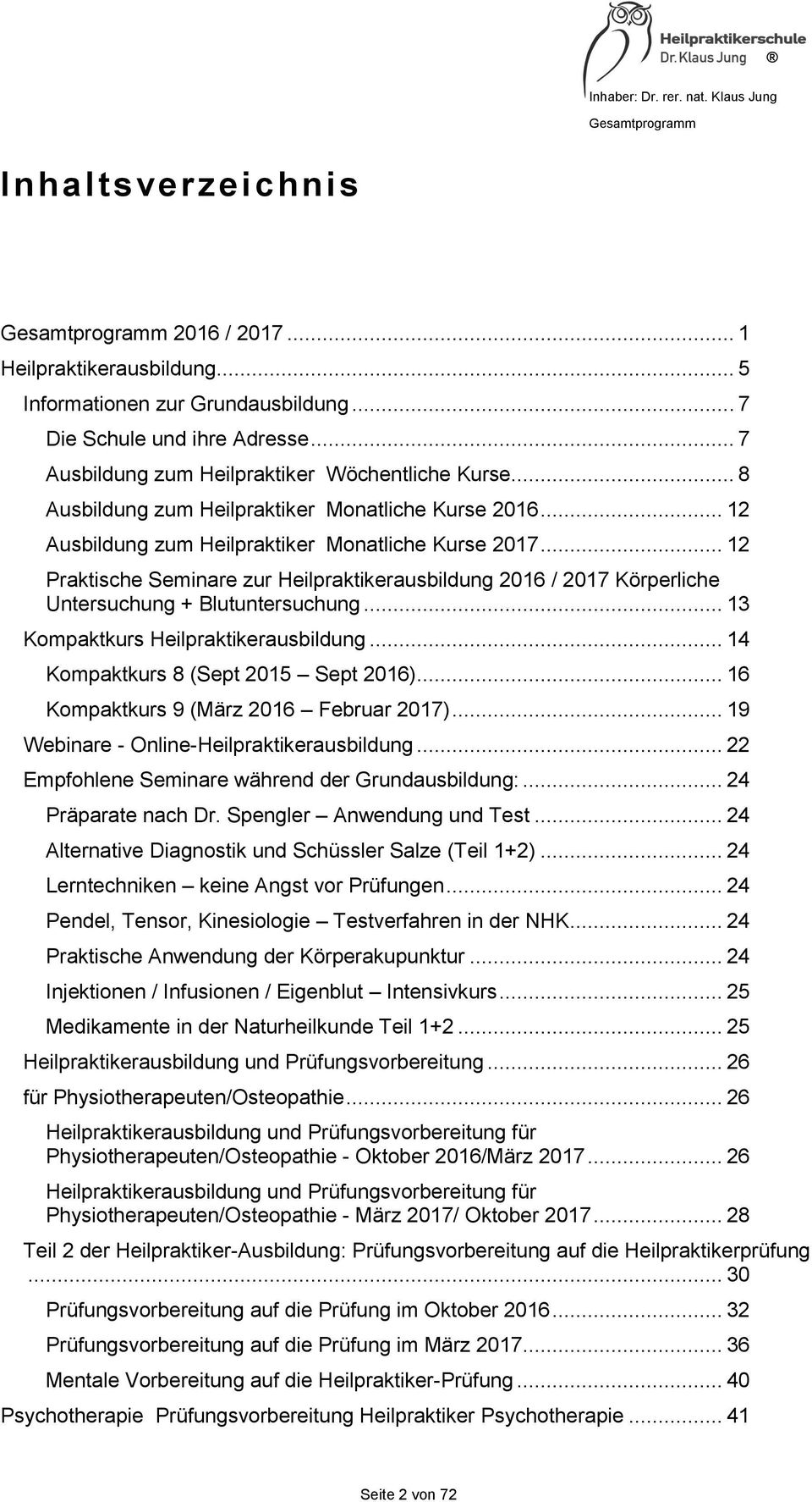 .. 12 Praktische Seminare zur Heilpraktikerausbildung 2016 / 2017 Körperliche Untersuchung + Blutuntersuchung... 13 Kompaktkurs Heilpraktikerausbildung... 14 Kompaktkurs 8 (Sept 2015 Sept 2016).