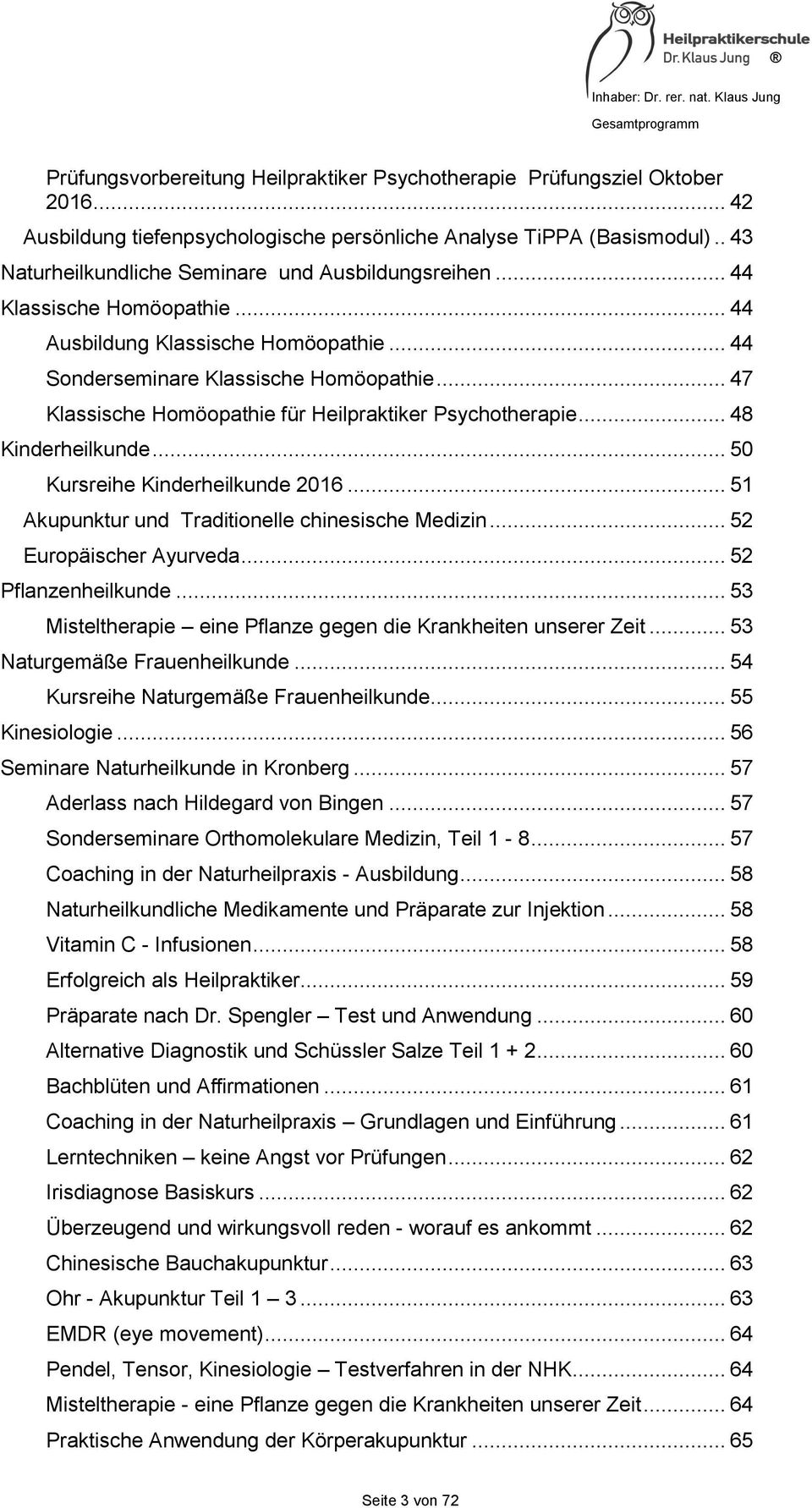 .. 47 Klassische Homöopathie für Heilpraktiker Psychotherapie... 48 Kinderheilkunde... 50 Kursreihe Kinderheilkunde 2016... 51 Akupunktur und Traditionelle chinesische Medizin.