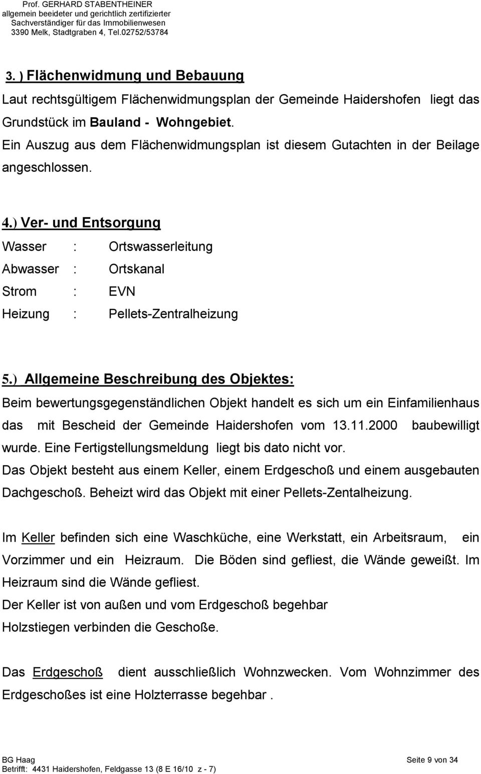 ) Ver- und Entsorgung Wasser : Ortswasserleitung Abwasser : Ortskanal Strom : EVN Heizung : Pellets-Zentralheizung 5.