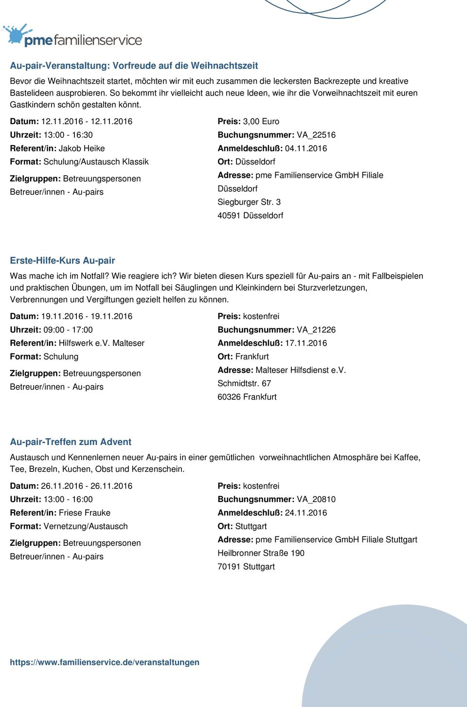 2016-12.11.2016 Uhrzeit: 13:00-16:30 Preis: 3,00 Euro Buchungsnummer: VA_22516 Referent/in: Jakob Heike Anmeldeschluß: 04.11.2016 Adresse: pme Familienservice GmbH Filiale Düsseldorf Siegburger Str.