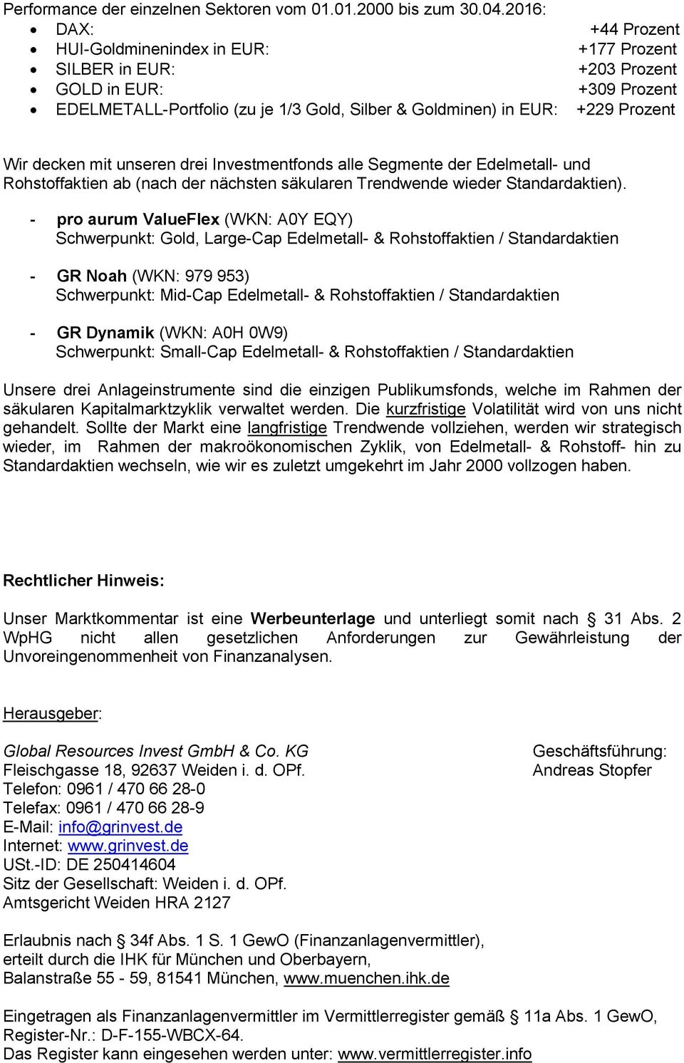 decken mit unseren drei Investmentfonds alle Segmente der Edelmetall- und Rohstoffaktien ab (nach der nächsten säkularen Trendwende wieder Standardaktien).