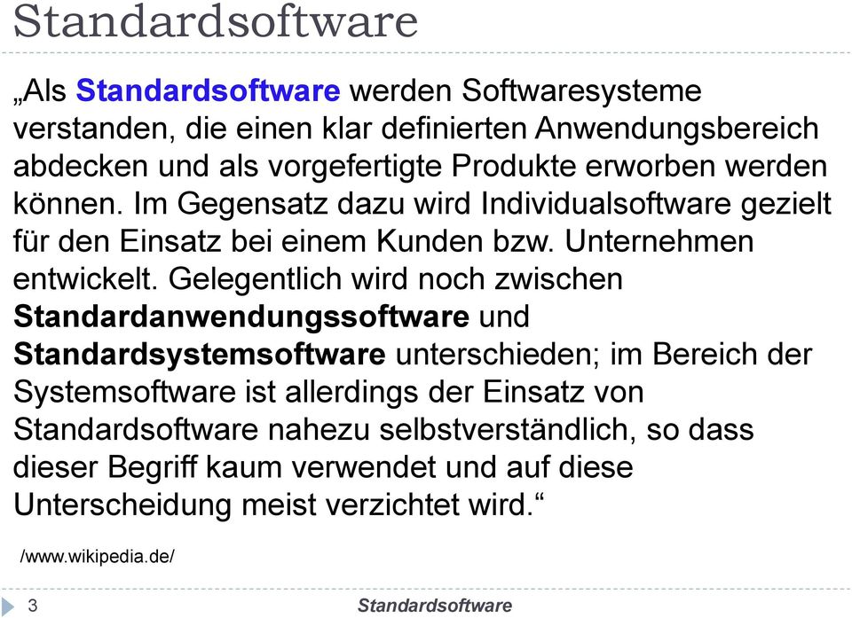 Gelegentlich wird noch zwischen Standardanwendungssoftware und Standardsystemsoftware unterschieden; im Bereich der Systemsoftware ist