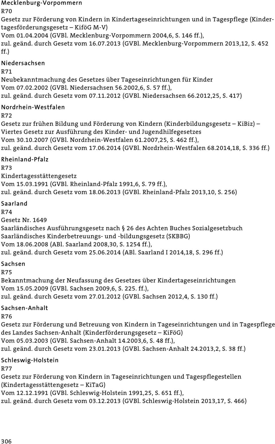 ) Niedersachsen R71 Neubekanntmachung des Gesetzes über Tageseinrichtungen für Kinder Vom 07.02.2002 (GVBl. Niedersachsen 56.2002,6, S. 57 ff.), zul. geänd. durch Gesetz vom 07.11.2012 (GVBl.