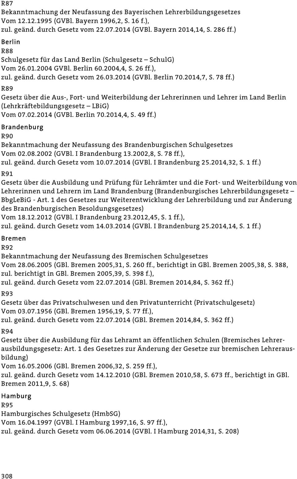 ) R89 Gesetz über die Aus-, Fort- und Weiterbildung der Lehrerinnen und Lehrer im Land Berlin (Lehrkräftebildungsgesetz LBiG) Vom 07.02.2014 (GVBl. Berlin 70.2014,4, S. 49 ff.