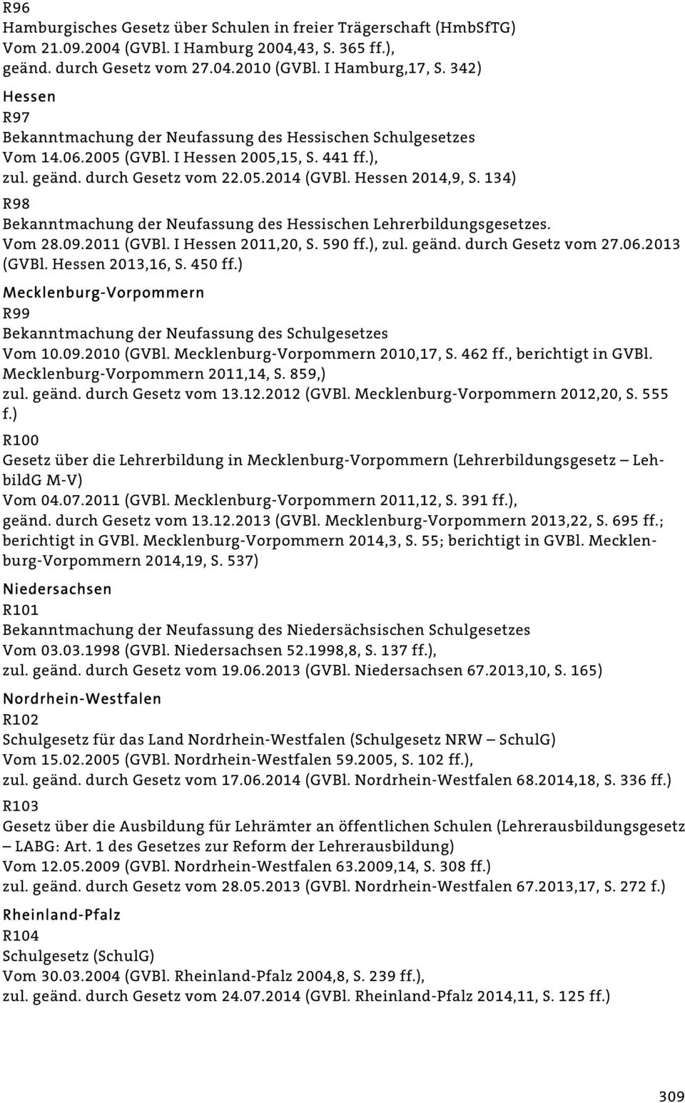 134) R98 Bekanntmachung der Neufassung des Hessischen Lehrerbildungsgesetzes. Vom 28.09.2011 (GVBl. I Hessen 2011,20, S. 590 ff.), zul. geänd. durch Gesetz vom 27.06.2013 (GVBl. Hessen 2013,16, S.