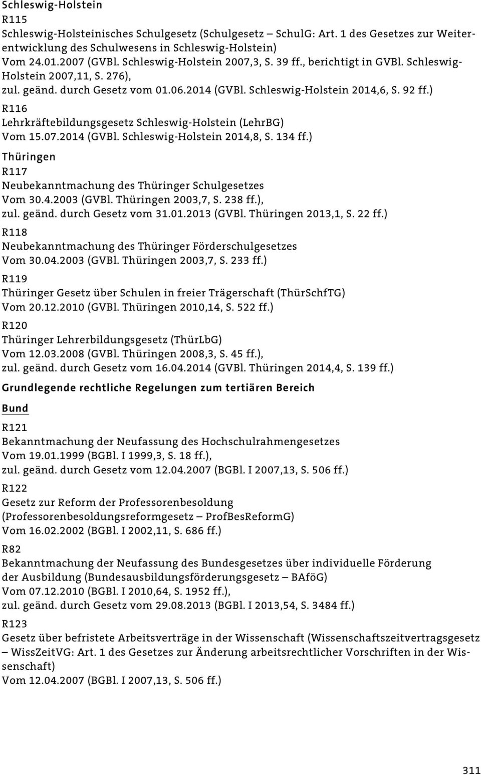 ) R116 Lehrkräftebildungsgesetz Schleswig-Holstein (LehrBG) Vom 15.07.2014 (GVBl. Schleswig-Holstein 2014,8, S. 134 ff.) Thüringen R117 Neubekanntmachung des Thüringer Schulgesetzes Vom 30.4.2003 (GVBl.