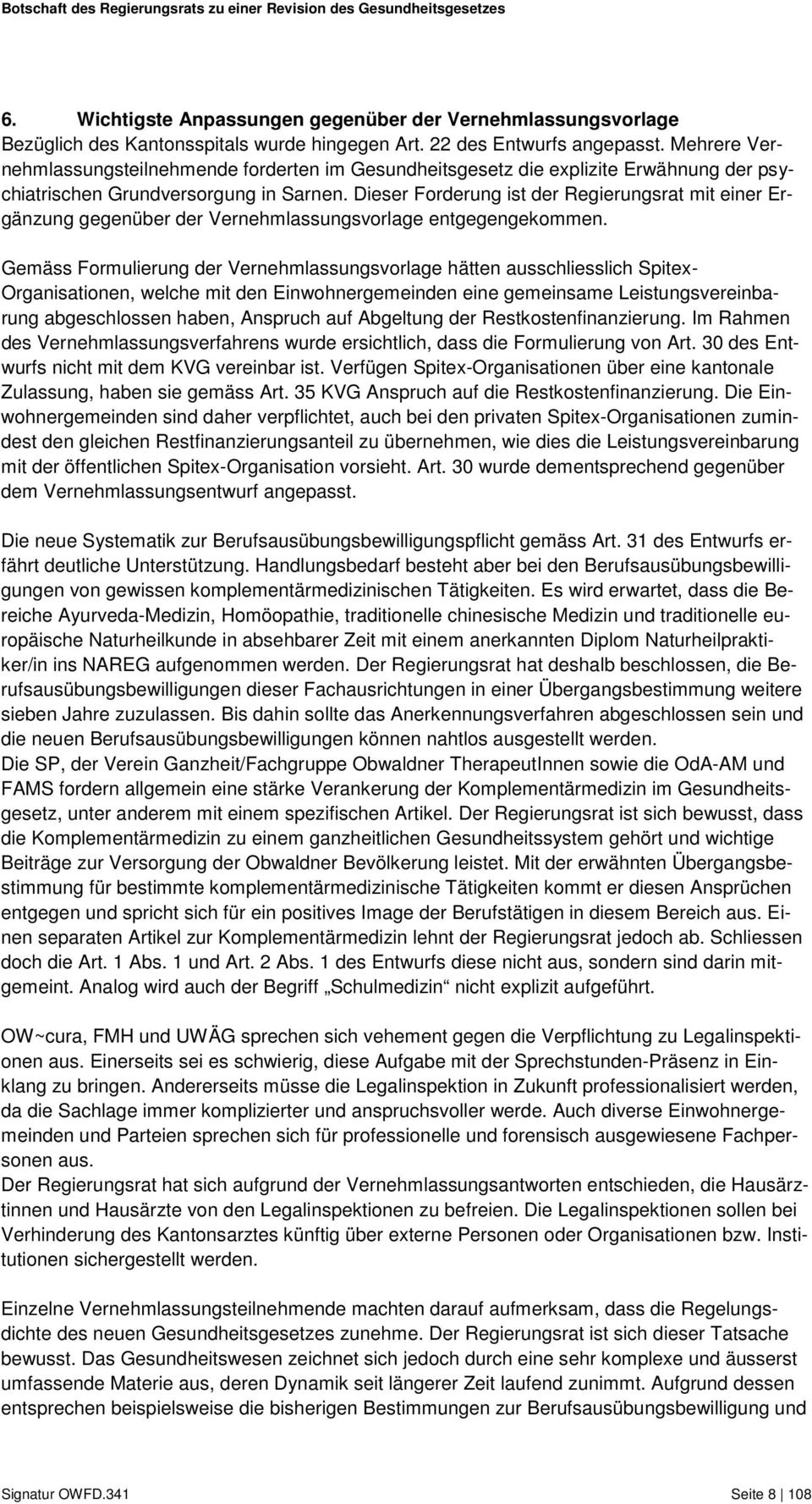 Dieser Forderung ist der Regierungsrat mit einer Ergänzung gegenüber der Vernehmlassungsvorlage entgegengekommen.