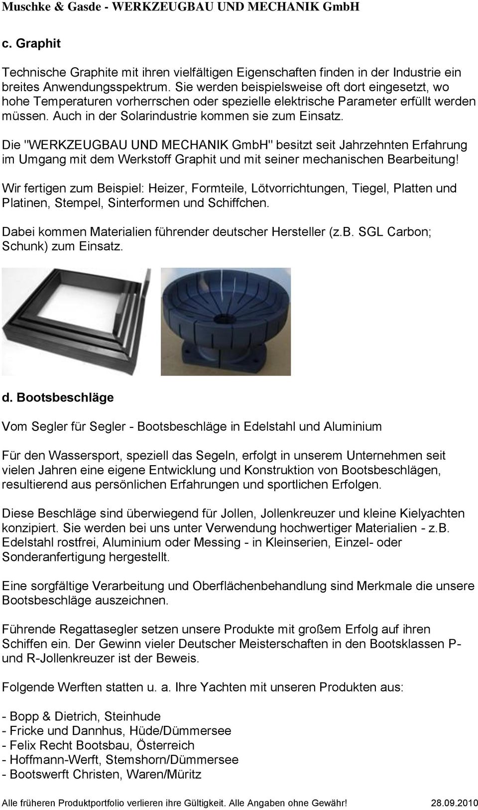 Die "WERKZEUGBAU UND MECHANIK GmbH" besitzt seit Jahrzehnten Erfahrung im Umgang mit dem Werkstoff Graphit und mit seiner mechanischen Bearbeitung!