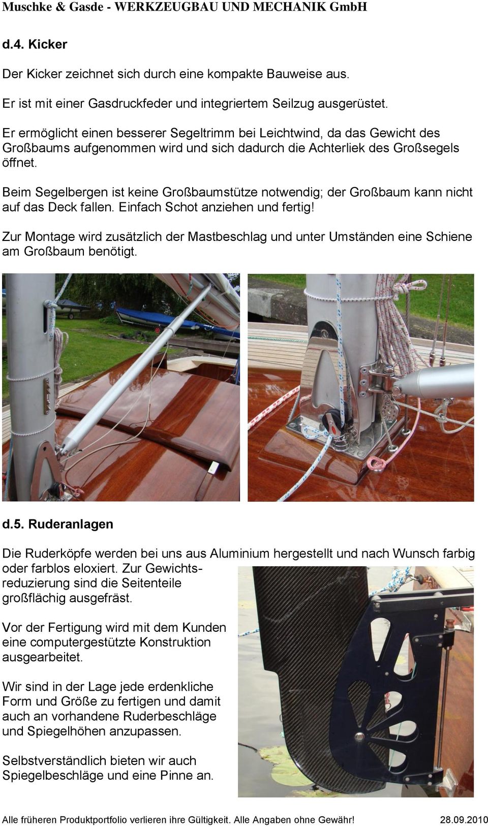 Beim Segelbergen ist keine Großbaumstütze notwendig; der Großbaum kann nicht auf das Deck fallen. Einfach Schot anziehen und fertig!