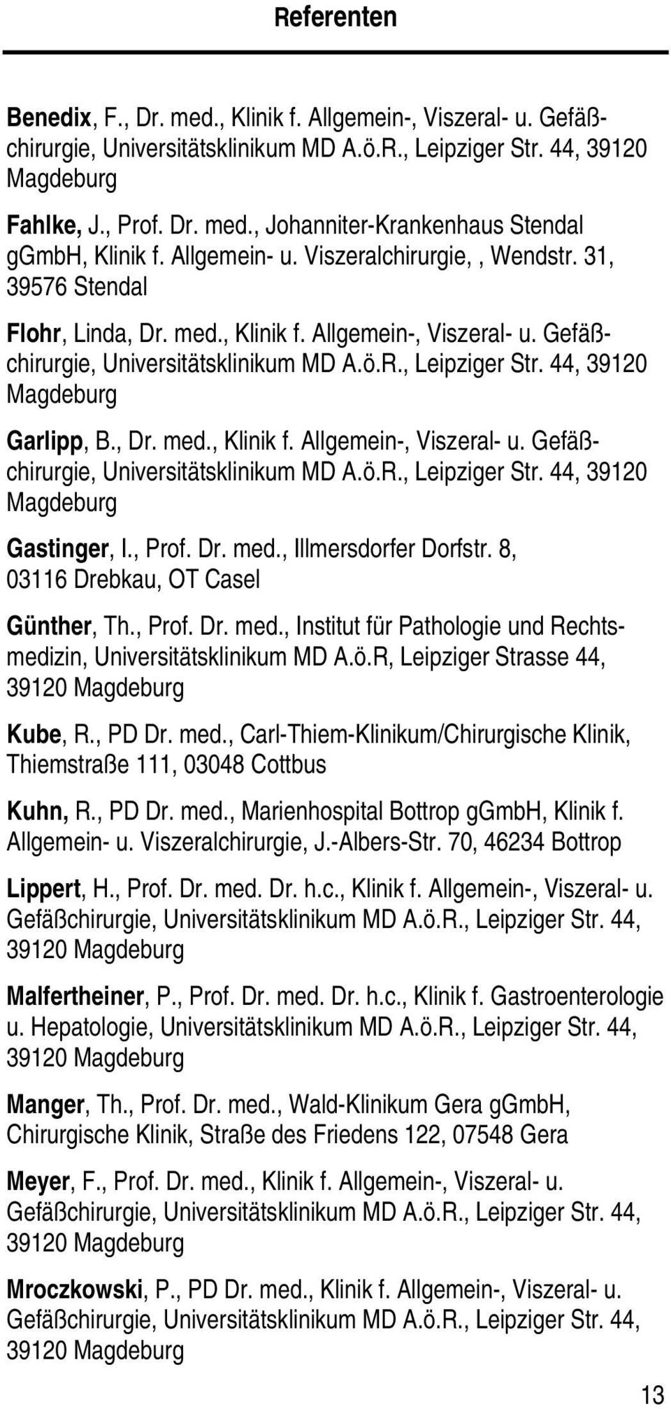 44, 39120 Magdeburg Garlipp, B., Dr. med., Klinik f. Allgemein-, Viszeral- u. Gefäßchirurgie, Universitätsklinikum MD A.ö.R., Leipziger Str. 44, 39120 Magdeburg Gastinger, I., Prof. Dr. med., Illmersdorfer Dorfstr.
