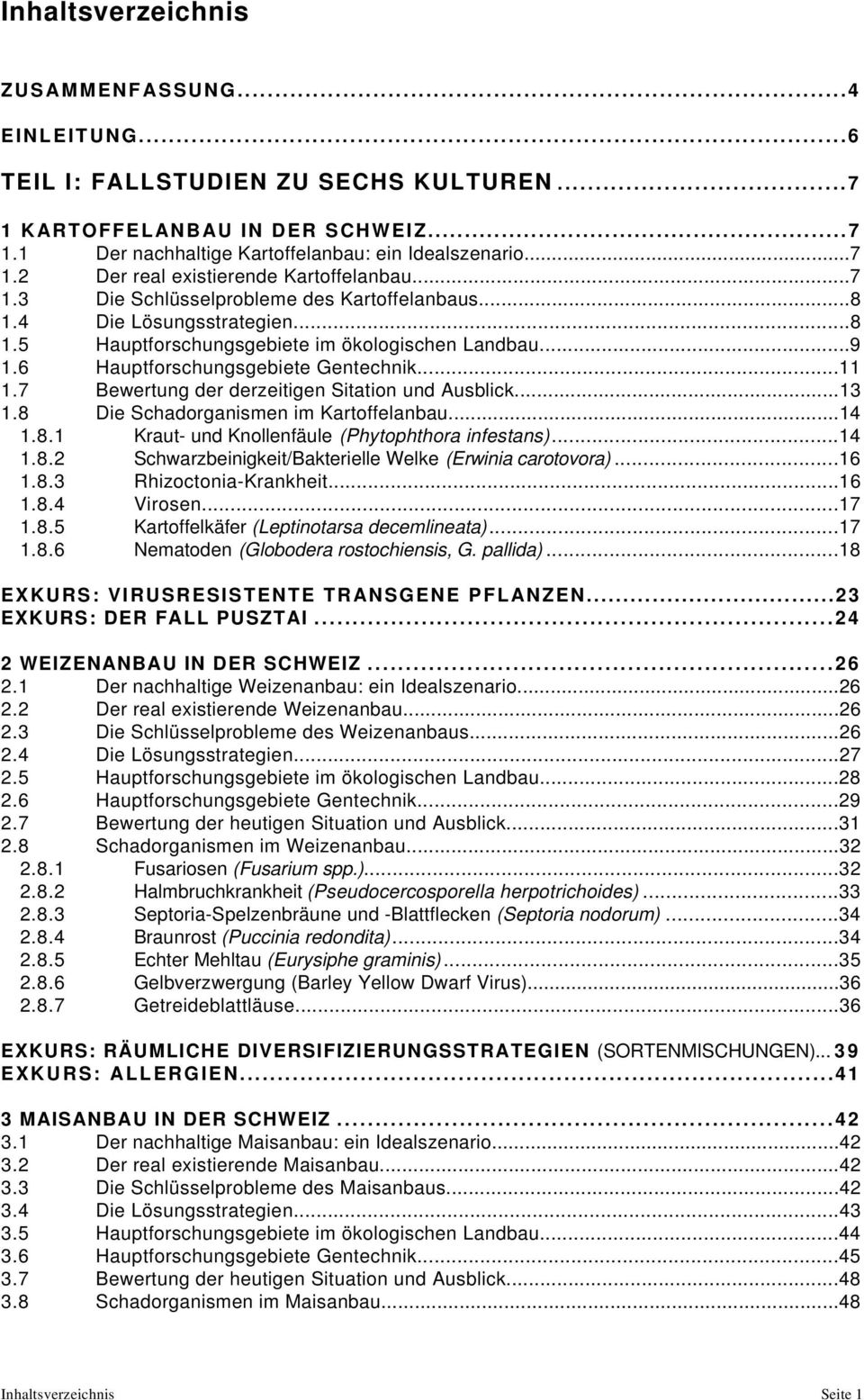 7 Bewertung der derzeitigen Sitation und Ausblick...13 1.8 Die Schadorganismen im Kartoffelanbau...14 1.8.1 Kraut- und Knollenfäule (Phytophthora infestans)...14 1.8.2 Schwarzbeinigkeit/Bakterielle Welke (Erwinia carotovora).