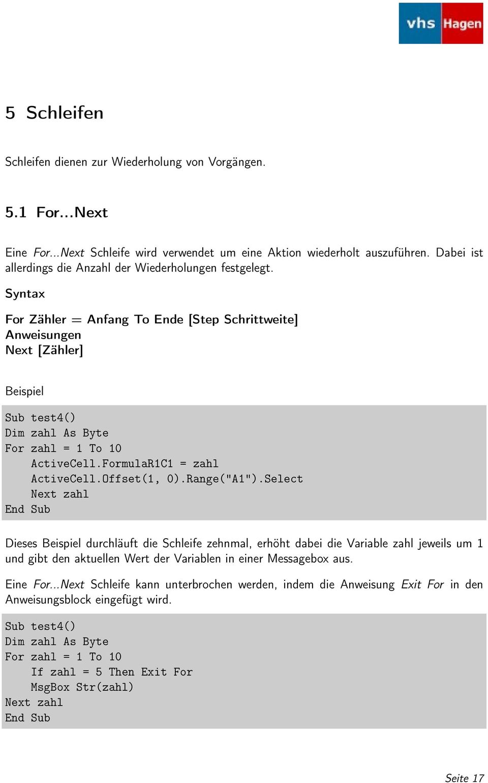 Syntax For Zähler = Anfang To Ende [Step Schrittweite] Anweisungen Next [Zähler] Beispiel Sub test4() Dim zahl As Byte For zahl = 1 To 10 ActiveCell.FormulaR1C1 = zahl ActiveCell.Offset(1, 0).