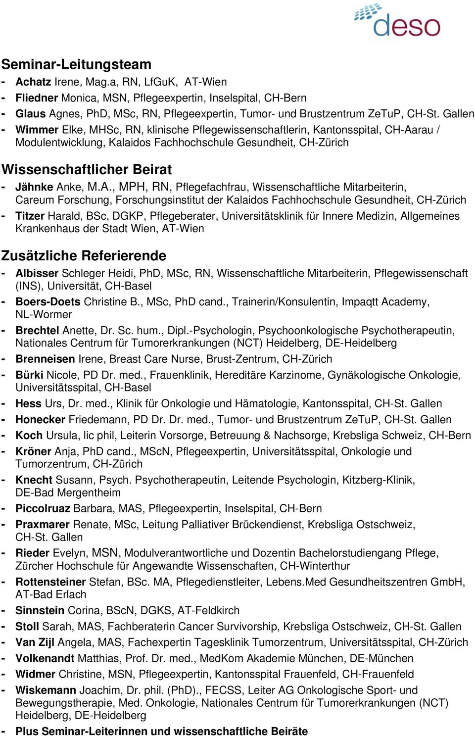 Gallen - Wimmer Elke, MHSc, RN, klinische Pflegewissenschaftlerin, Kantonsspital, CH-Aarau / Modulentwicklung, Kalaidos Fachhochschule Gesundheit, CH-Zürich Wissenschaftlicher Beirat - Jähnke Anke, M.