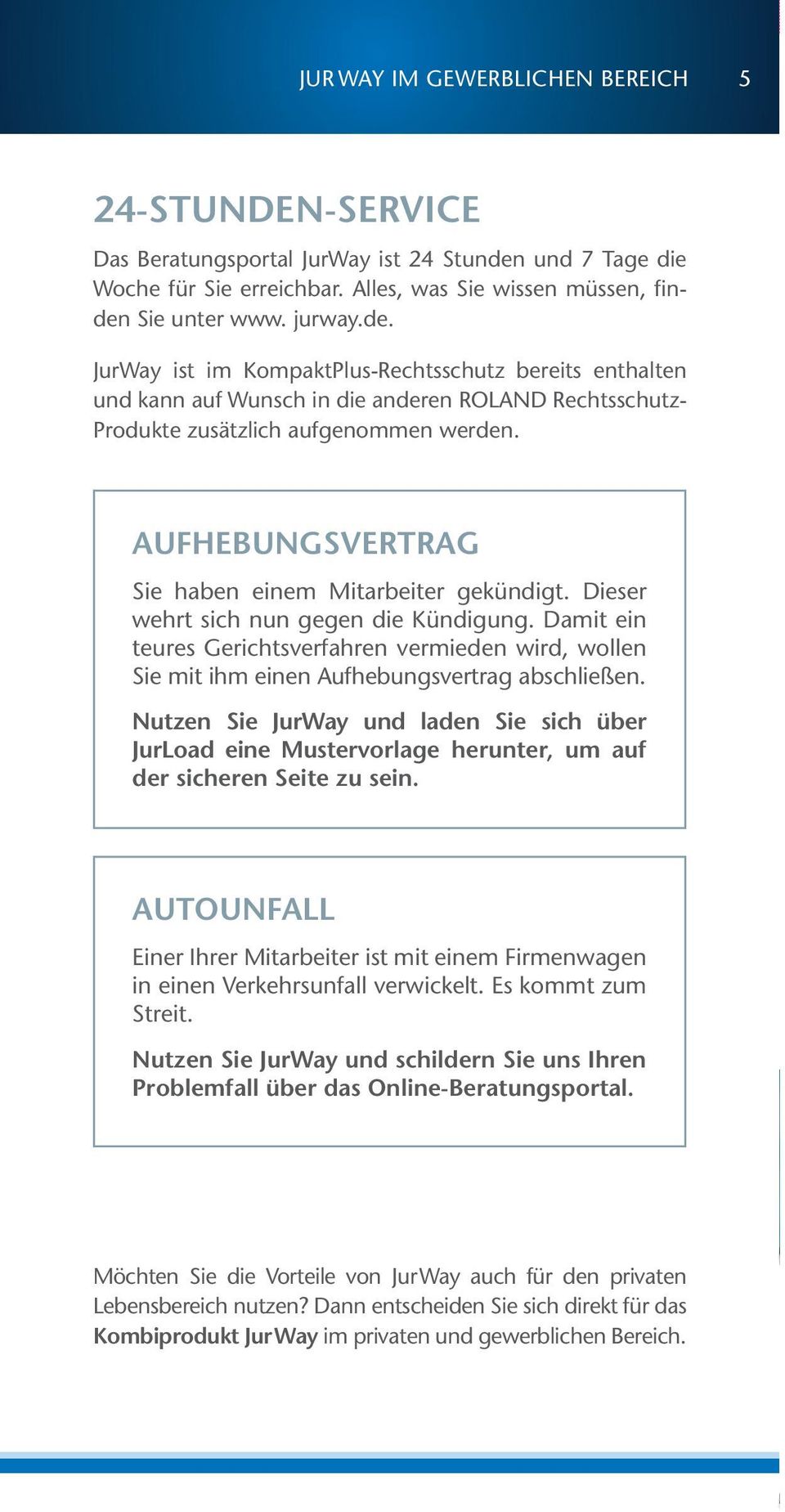 Sie unter www. jurway.de. JurWay ist im KompaktPlus-Rechtsschutz bereits enthalten und kann auf Wunsch in die anderen ROLAND Rechtsschutz- Produkte zusätzlich aufgenommen werden.