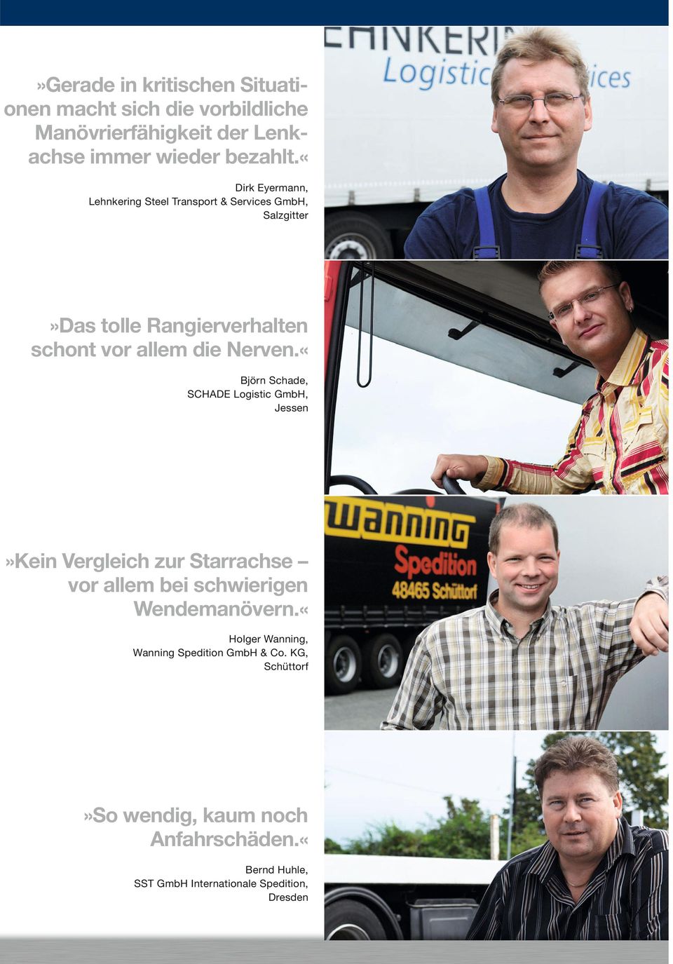 «Björn Schade, SCHADE Logistic GmbH, Jessen»Kein Vergleich zur Starrachse vor allem bei schwierigen Wendemanövern.