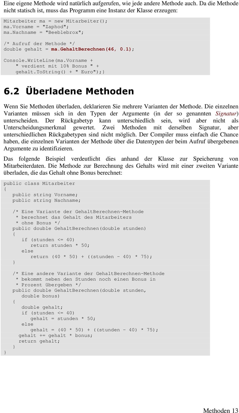 nachname = "Beeblebrox"; /* Aufruf der Methode */ double gehalt = ma.gehaltberechnen(46, 0.1); Console.WriteLine(ma.Vorname + " verdient mit 10% Bonus " + gehalt.