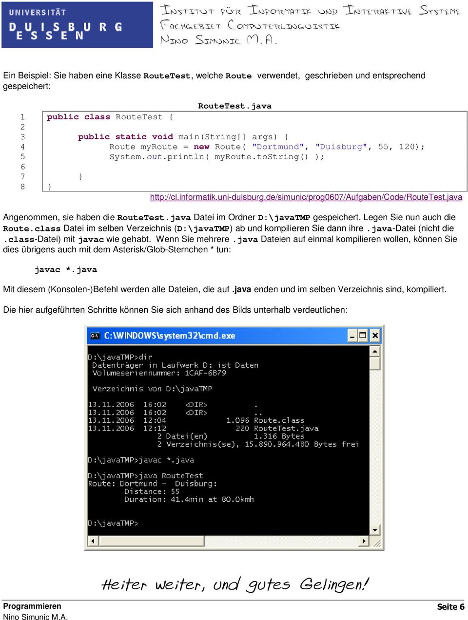 tostring() ); 6 7 } 8 } http://cl.informatik.uni-duisburg.de/simunic/prog0607/aufgaben/code/routetest.java Angenommen, sie haben die RouteTest.java Datei im Ordner D:\javaTMP gespeichert.