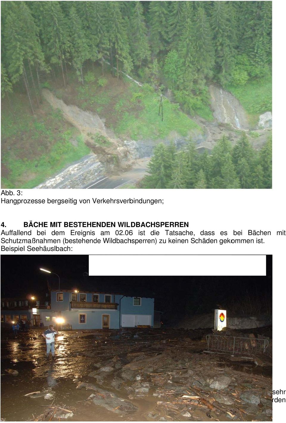 Beispiel Seehäuslbach: Seehäuslbach unverbaut Schlammmure 07.04.2009, massive Schäden B311, ÖBB, Wohnhäuser Im Bereich unverbauter Bäche zu Massiven.