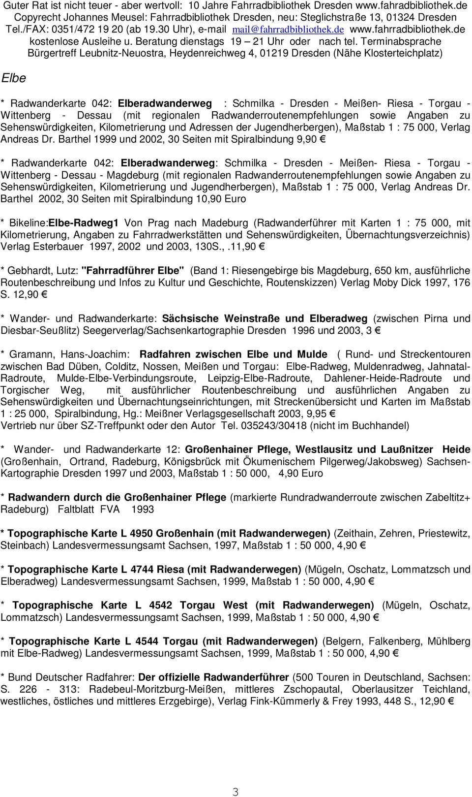 Barthel 1999 und 2002, 30 Seiten mit Spiralbindung 9,90 * Radwanderkarte 042: Elberadwanderweg: Schmilka - Dresden - Meißen- Riesa - Torgau - Wittenberg - Dessau - Magdeburg (mit regionalen