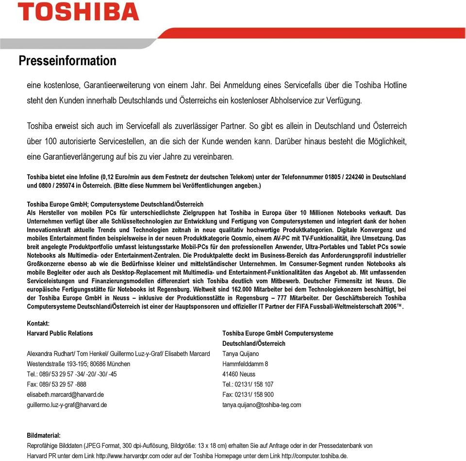 Toshiba erweist sich auch im Servicefall als zuverlässiger Partner. So gibt es allein in Deutschland und Österreich über 100 autorisierte Servicestellen, an die sich der Kunde wenden kann.
