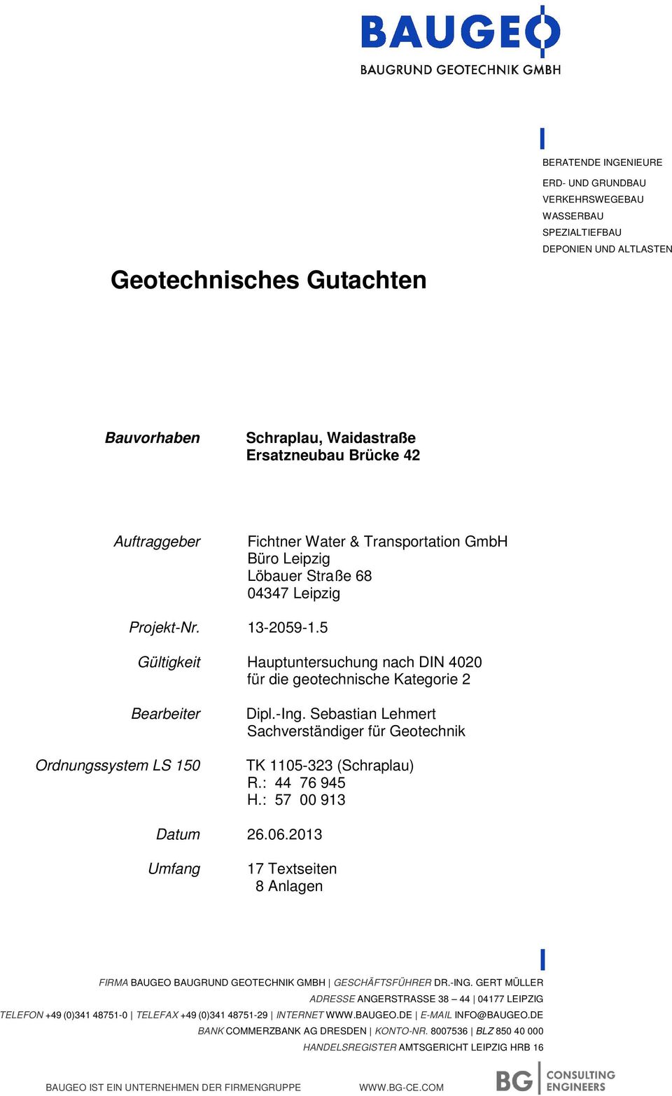 5 Gültigkeit Hauptuntersuchung nach DIN 4020 für die geotechnische Kategorie 2 Bearbeiter Ordnungssystem LS 150 Dipl.-Ing. Sebastian Lehmert Sachverständiger für Geotechnik TK 1105-323 (Schraplau) R.