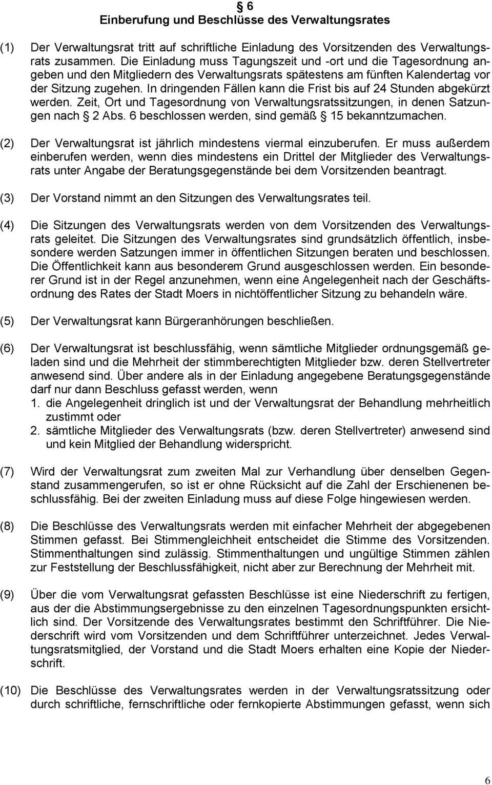 In dringenden Fällen kann die Frist bis auf 24 Stunden abgekürzt werden. Zeit, Ort und Tagesordnung von Verwaltungsratssitzungen, in denen Satzungen nach 2 Abs.