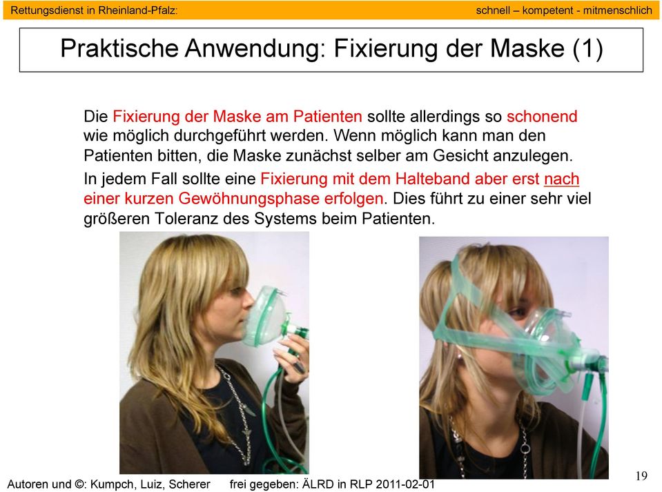 Wenn möglich kann man den Patienten bitten, die Maske zunächst selber am Gesicht anzulegen.