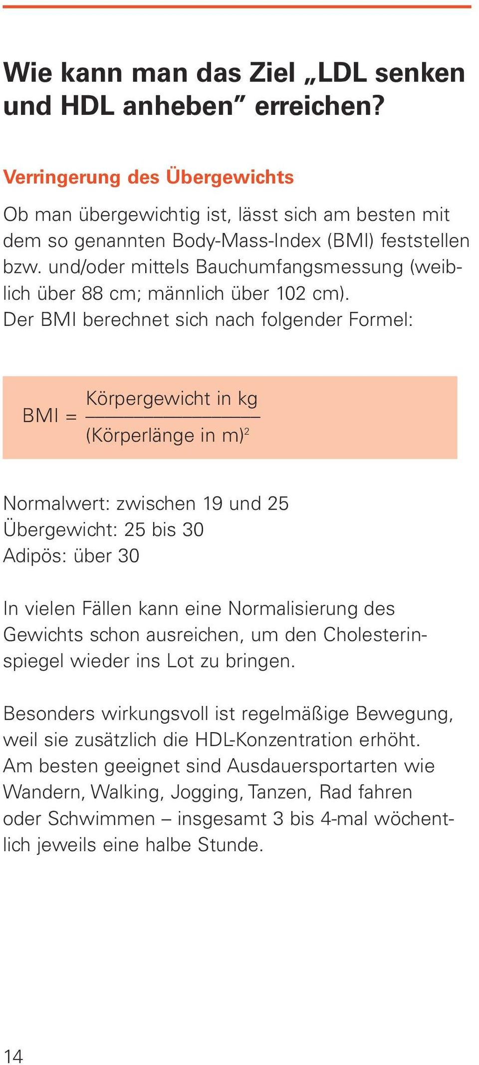 Der BMI berechnet sich nach folgender Formel: Körpergewicht in kg BMI = (Körperlänge in m) 2 Normalwert: zwischen 19 und 25 Übergewicht: 25 bis 30 Adipös: über 30 In vielen Fällen kann eine