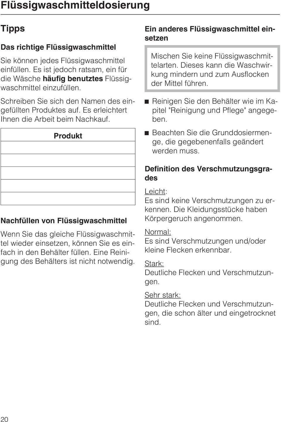 Produkt Nachfüllen von Flüssigwaschmittel Wenn Sie das gleiche Flüssigwaschmittel wieder einsetzen, können Sie es einfach in den Behälter füllen. Eine Reinigung des Behälters ist nicht notwendig.