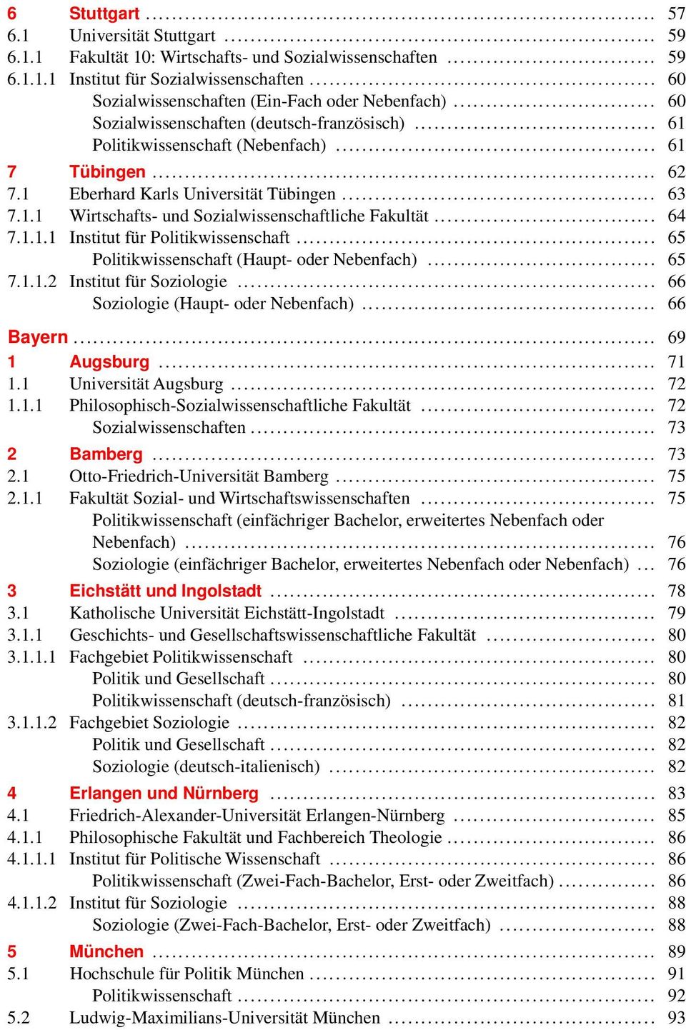 1 Eberhard Karls Universität Tübingen... 63 7.1.1 Wirtschafts- und Sozialwissenschaftliche Fakultät... 64 7.1.1.1 Institut für Politikwissenschaft... 65 Politikwissenschaft (Haupt- oder Nebenfach).