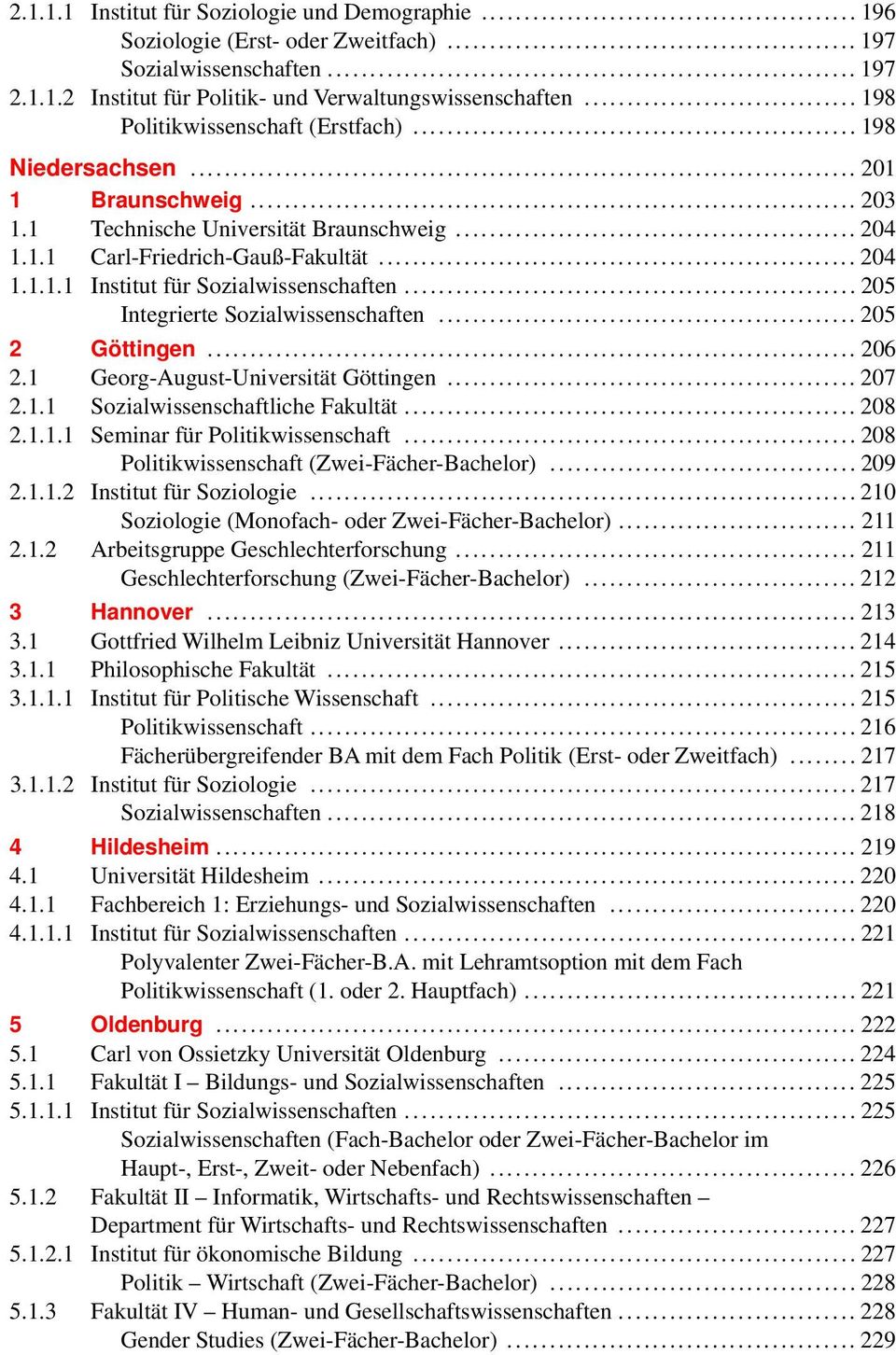 .. 205 Integrierte Sozialwissenschaften... 205 2 Göttingen... 206 2.1 Georg-August-Universität Göttingen... 207 2.1.1 Sozialwissenschaftliche Fakultät... 208 2.1.1.1 Seminar für Politikwissenschaft.