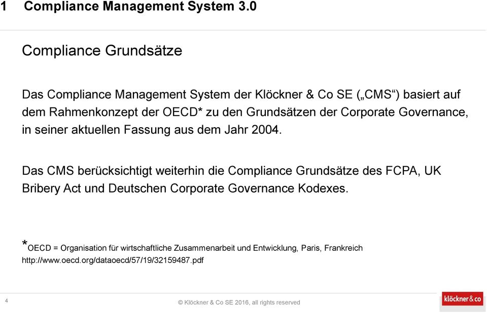 Das CMS berücksichtigt weiterhin die Compliance Grundsätze des FCPA, UK Bribery Act und Deutschen Corporate Governance