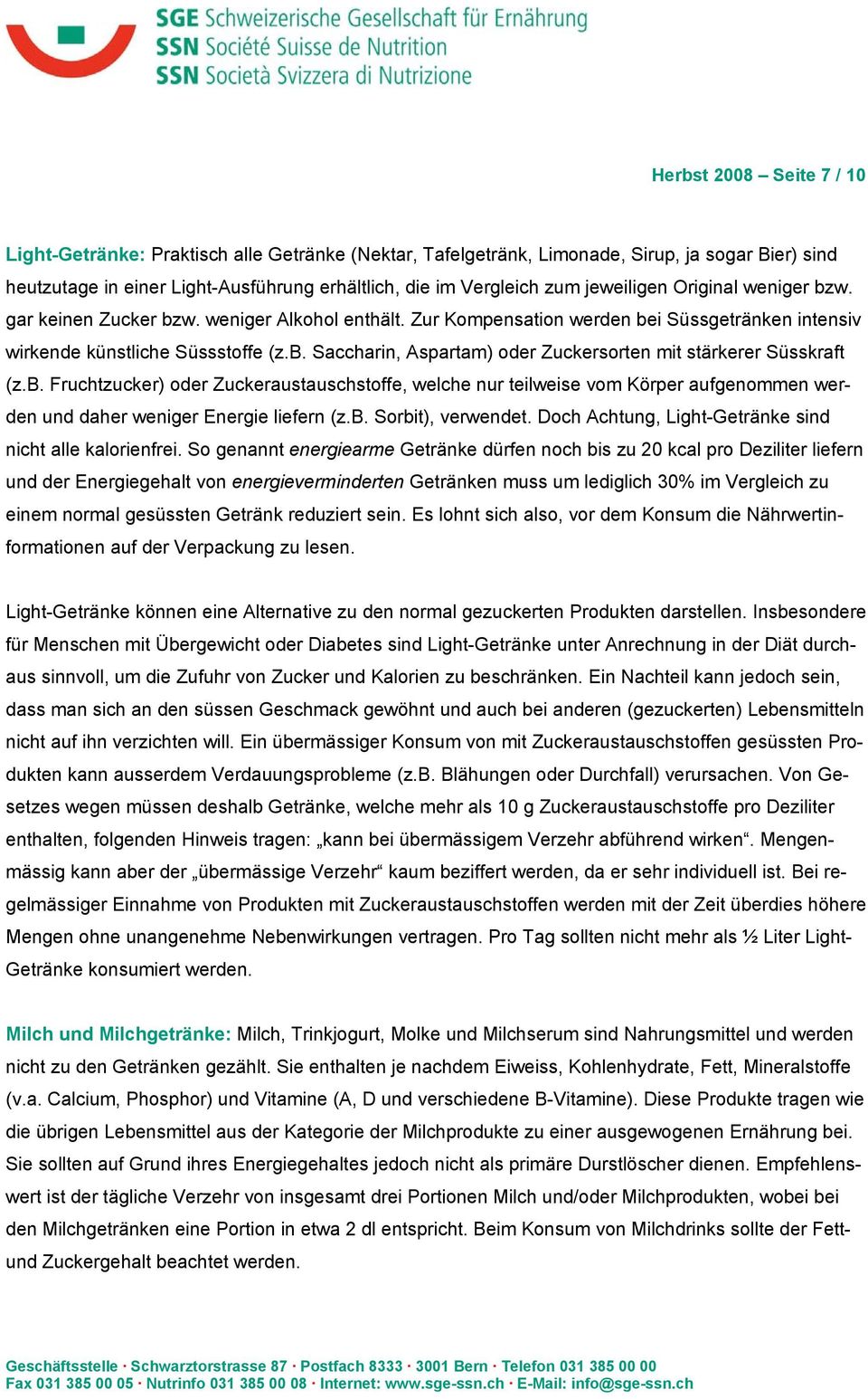 b. Fruchtzucker) oder Zuckeraustauschstoffe, welche nur teilweise vom Körper aufgenommen werden und daher weniger Energie liefern (z.b. Sorbit), verwendet.