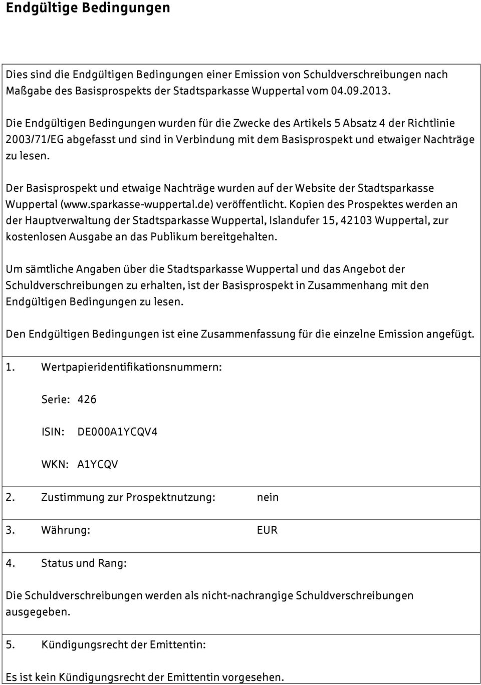Der Basisprospekt und etwaige Nachträge wurden auf der Website der Stadtsparkasse Wuppertal (www.sparkasse-wuppertal.de) veröffentlicht.