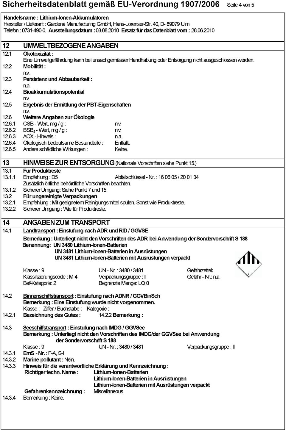 4 Bioakkumulationspotential 12.5 Ergebnis der Ermittlung der PBT-Eigenschaften 12.6 Weitere Angaben zur Ökologie 12.6.1 CSB - Wert, mg / g : 12.6.2 BSB 5 - Wert, mg / g : 12.6.3 AOX - Hinweis : 12.6.4 Ökologisch bedeutsame Bestandteile : Entfällt.