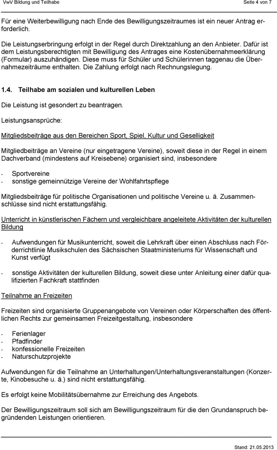 Dafür ist dem Leistungsberechtigten mit Bewilligung des Antrages eine Kostenübernahmeerklärung (Formular) auszuhändigen.