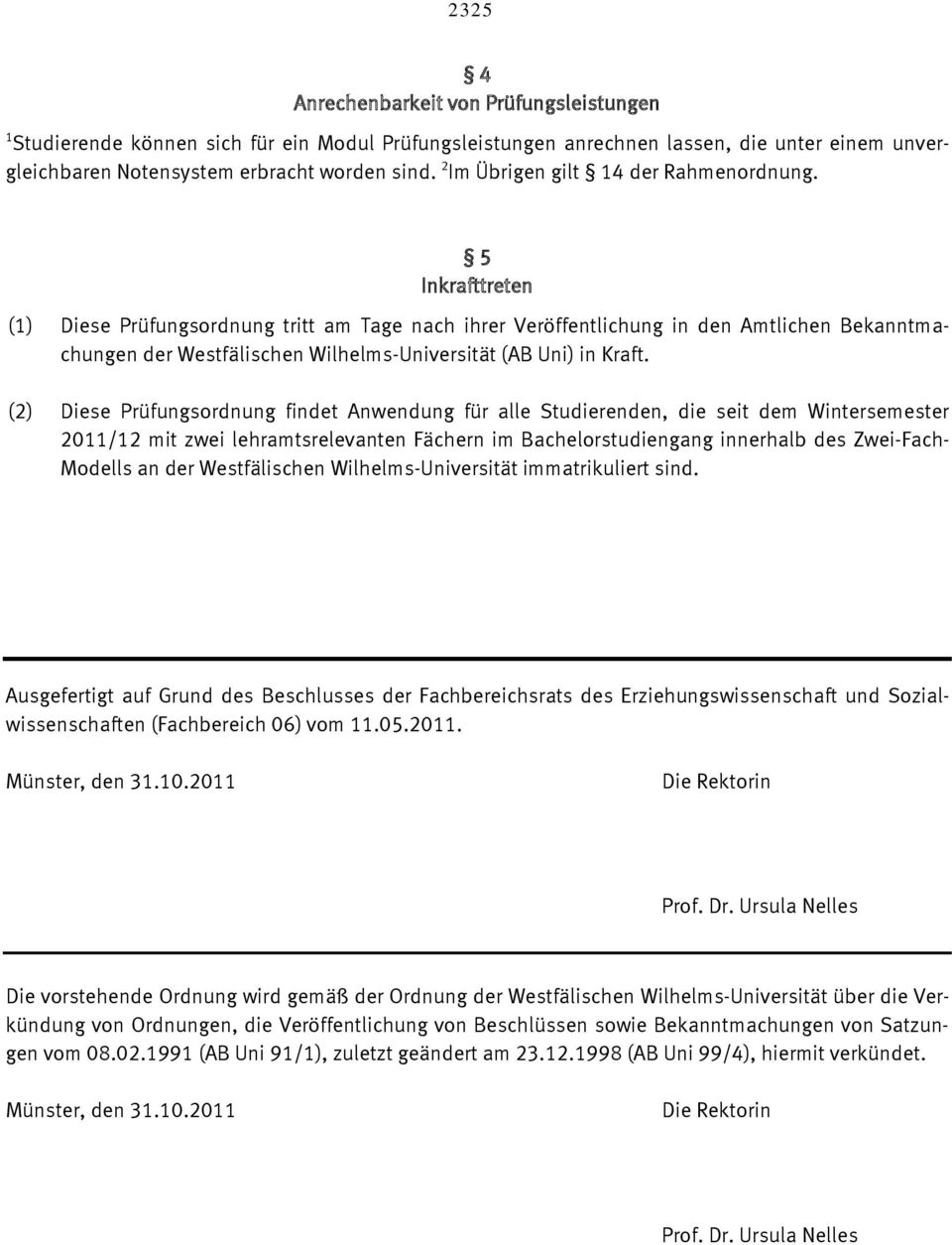 5 Inkrafttreten (1) Diese Prüfungsordnung tritt am Tage nach ihrer Veröffentlichung in den Amtlichen Bekanntmachungen der Westfälischen Wilhelms-Universität (AB Uni) in Kraft.