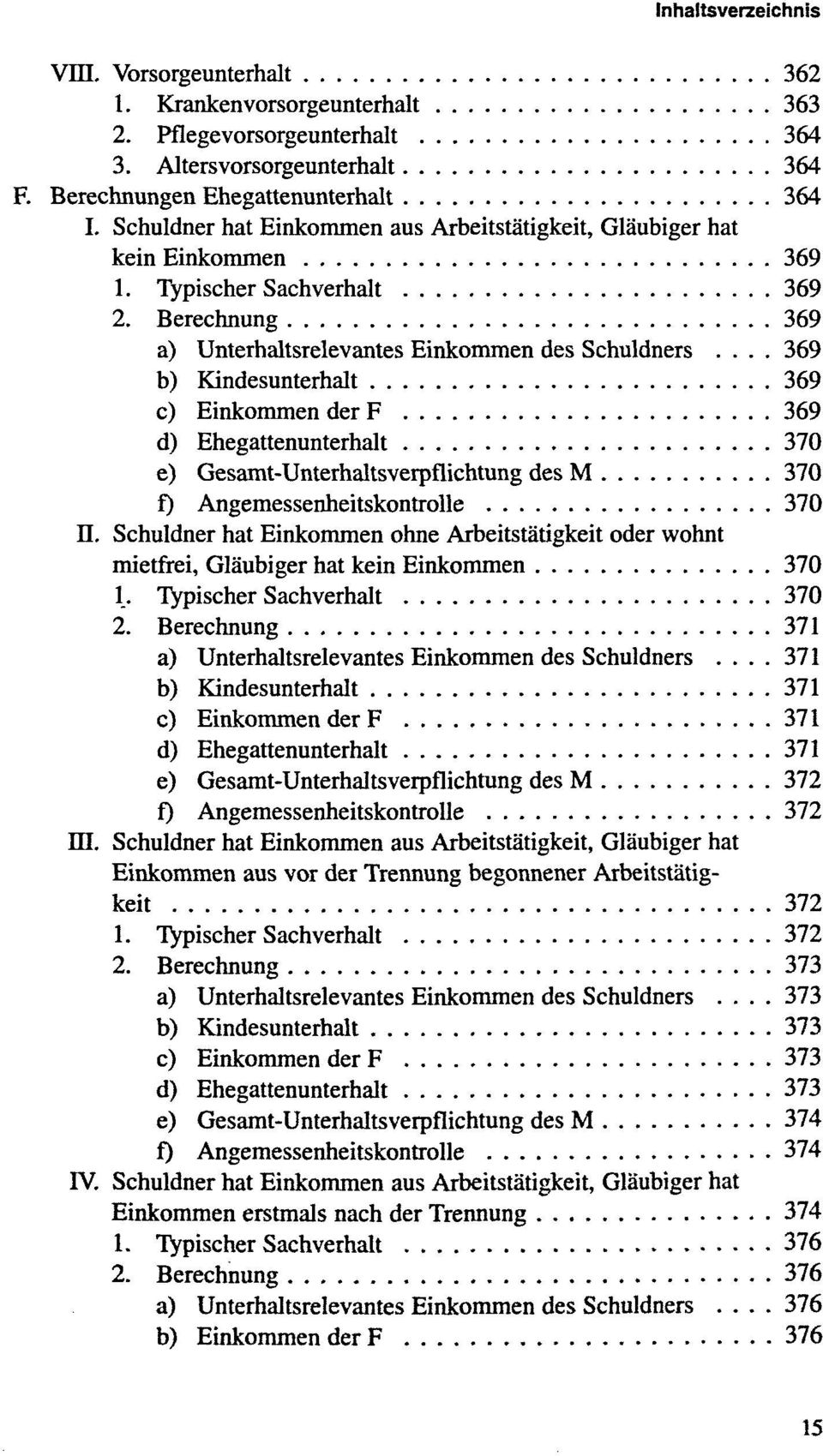 .. 369 b) Kindesunterhalt 369 c) Einkommen der F 369 d) Ehegattenunterhalt 370 e) Gesamt-Unterhaltsverpflichtung des M 370 f) Angemessenheitskontrolle 370 H.