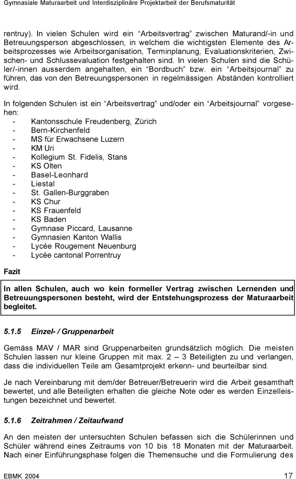 Evaluationskriterien, Zwischen- und Schlussevaluation festgehalten sind. In vielen Schulen sind die Schüler/-innen ausserdem angehalten, ein Bordbuch bzw.