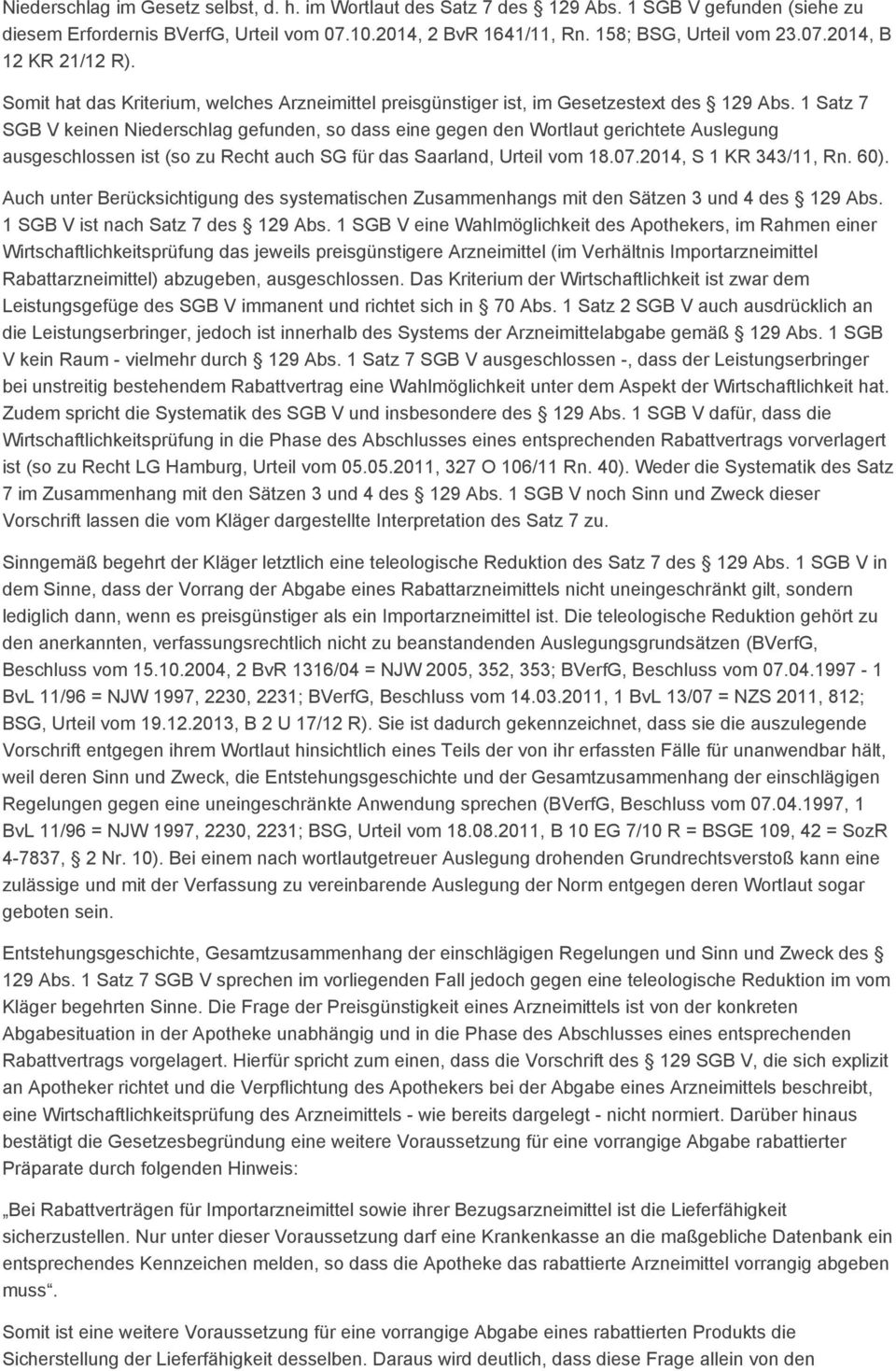 1 Satz 7 SGB V keinen Niederschlag gefunden, so dass eine gegen den Wortlaut gerichtete Auslegung ausgeschlossen ist (so zu Recht auch SG für das Saarland, Urteil vom 18.07.2014, S 1 KR 343/11, Rn.