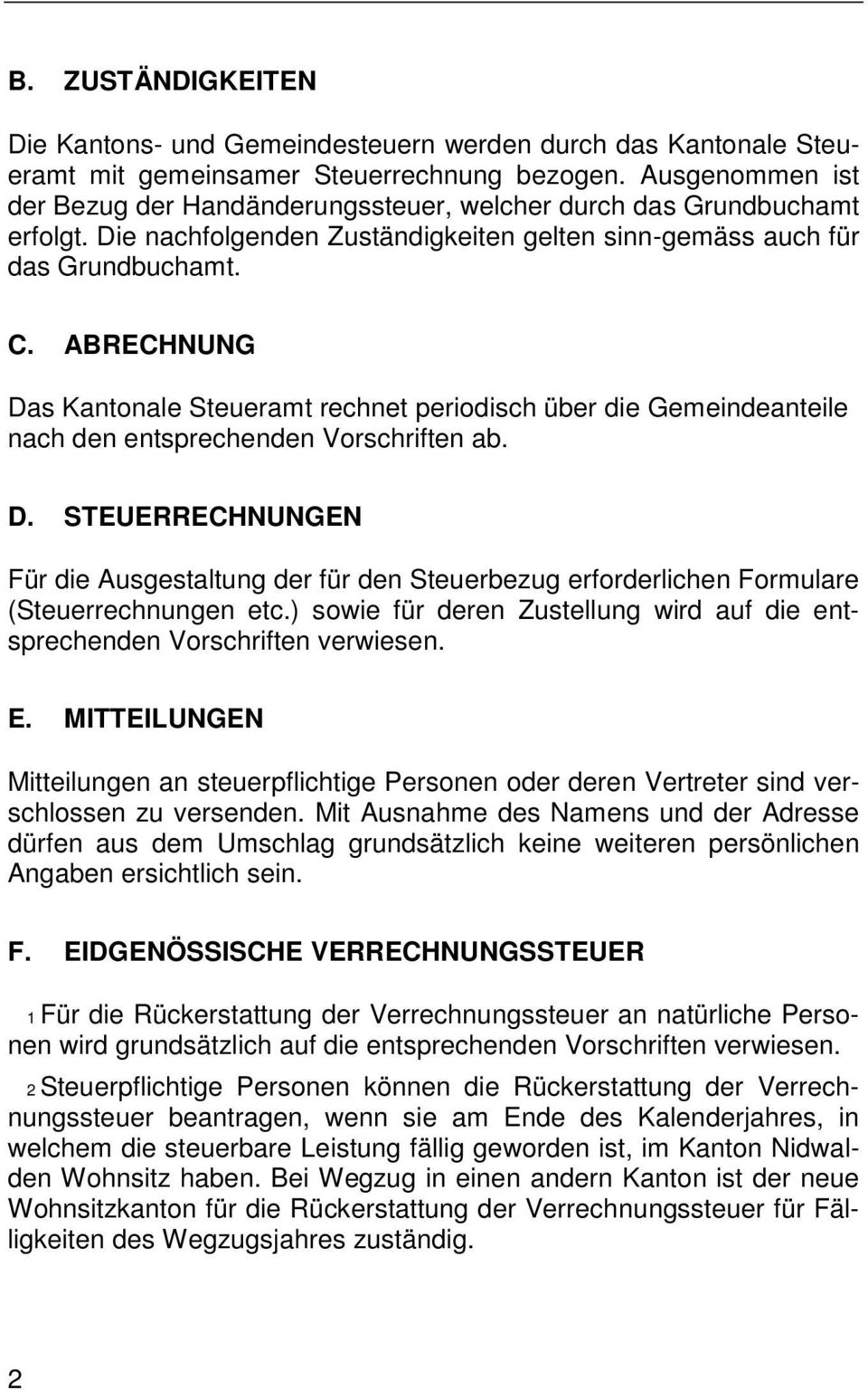 ABRECHNUNG Das Kantonale Steueramt rechnet periodisch über die Gemeindeanteile nach den entsprechenden Vorschriften ab. D. STEUERRECHNUNGEN Für die Ausgestaltung der für den Steuerbezug erforderlichen Formulare (Steuerrechnungen etc.