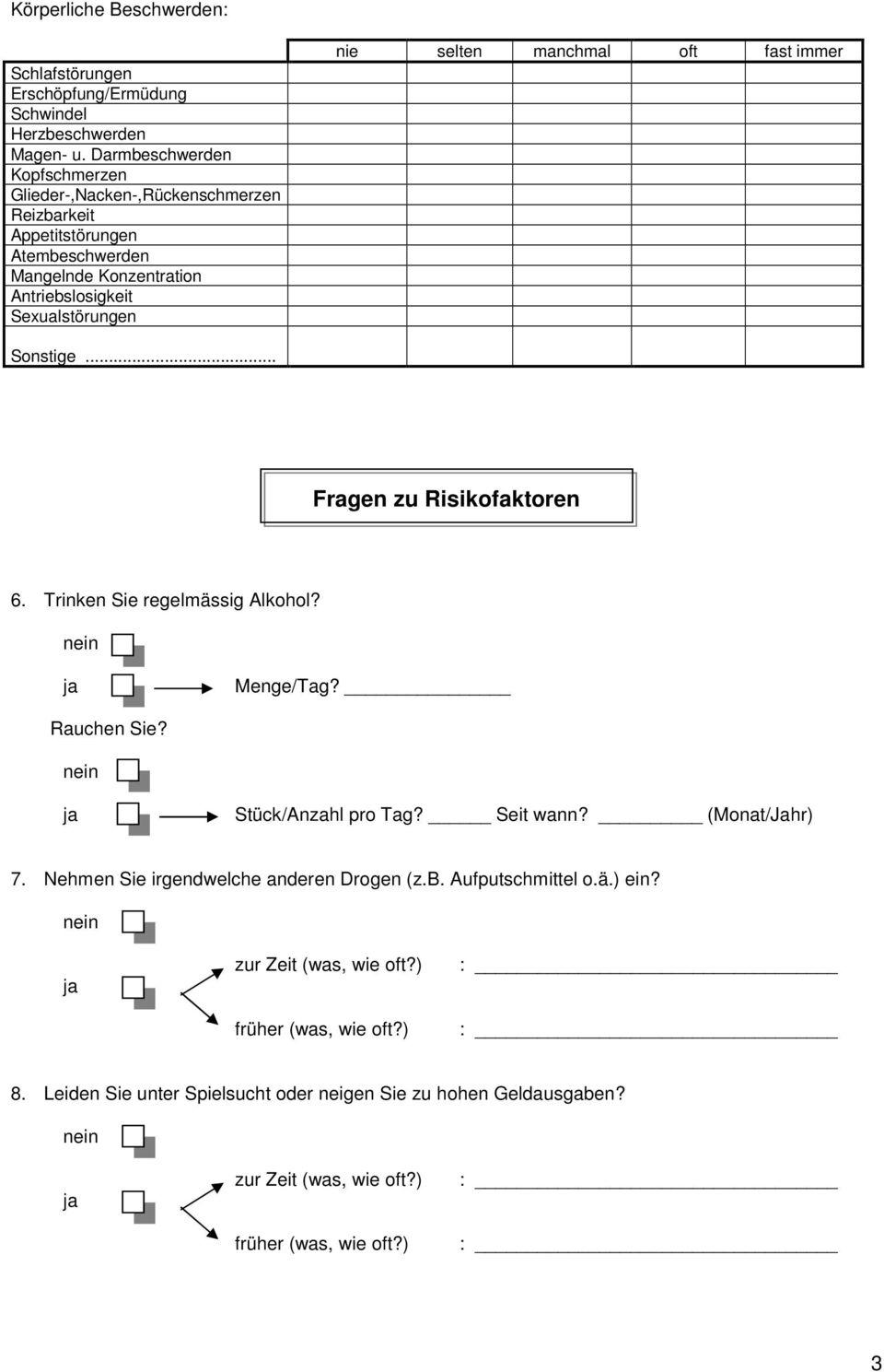 selten manchmal oft fast immer Sonstige... Fragen zu Risikofaktoren 6. Trinken Sie regelmässig Alkohol? Menge/Tag? Rauchen Sie? Stück/Anzahl pro Tag? Seit wann?