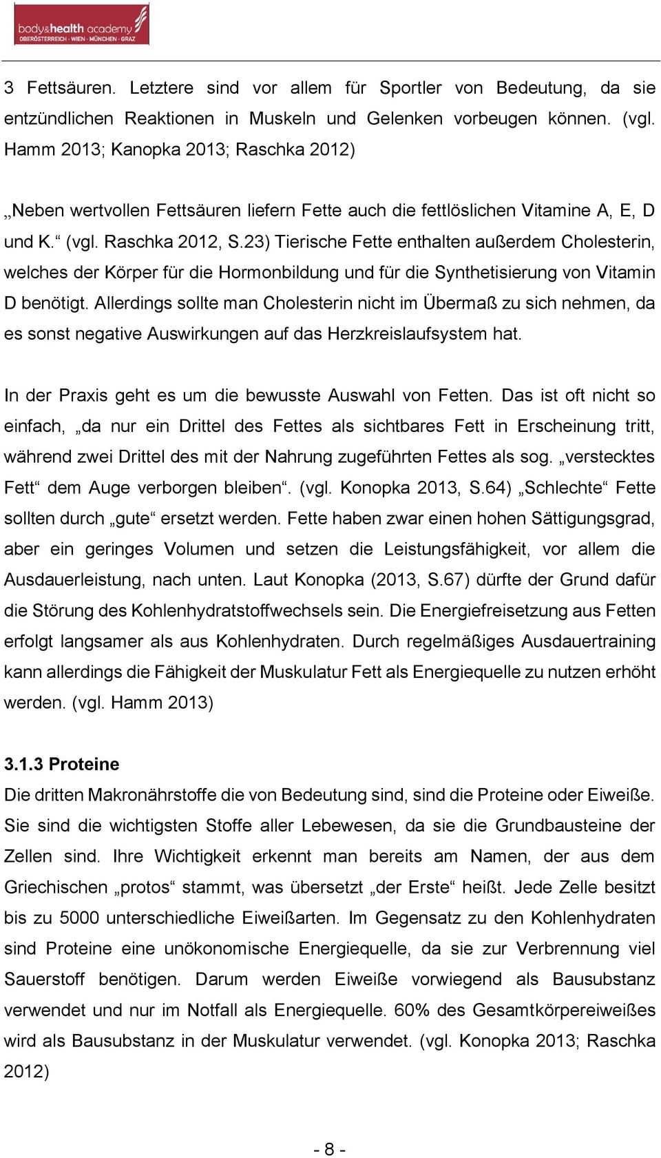 23) Tierische Fette enthalten außerdem Cholesterin, welches der Körper für die Hormonbildung und für die Synthetisierung von Vitamin D benötigt.