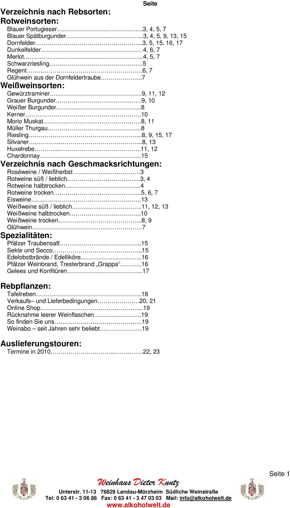 8, 11 Müller Thurgau..8 Riesling...8, 9, 15, 17 Silvaner...8, 13 Huxelrebe.....11, 12 Chardonnay...15 Verzeichnis nach Geschmacksrichtungen: Roséweine / Weißherbst 3 Rotweine süß / lieblich.