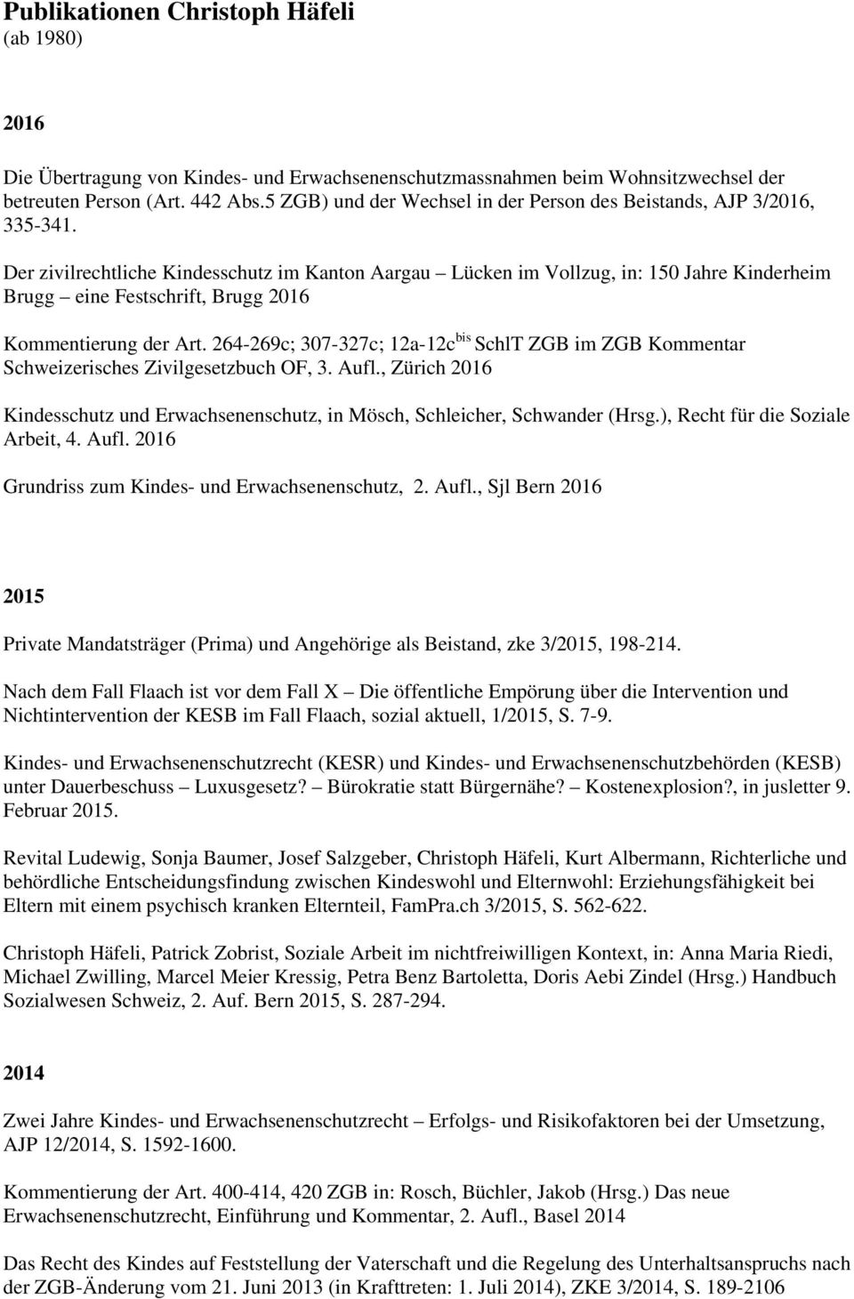 Der zivilrechtliche Kindesschutz im Kanton Aargau Lücken im Vollzug, in: 150 Jahre Kinderheim Brugg eine Festschrift, Brugg 2016 Kommentierung der Art.