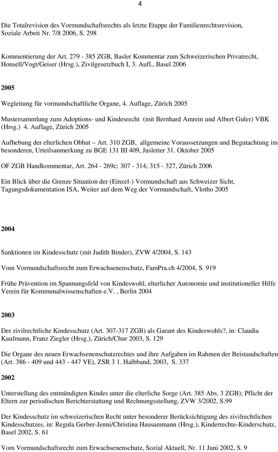 Auflage, Zürich 2005 Aufhebung der elterlichen Obhut Art. 310 ZGB, allgemeine Voraussetzungen und Begutachtung im besonderen, Urteilsanmerkung zu BGE 131 III 409, Jusletter 31.